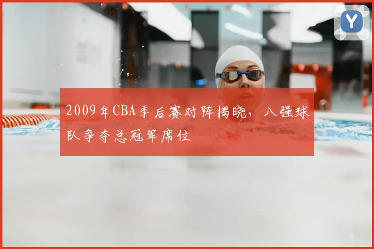 2009年CBA季后赛对阵揭晓,八强球队争夺总冠军席位
