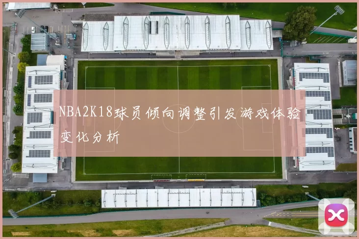 NBA2K18球员倾向调整引发游戏体验变化分析