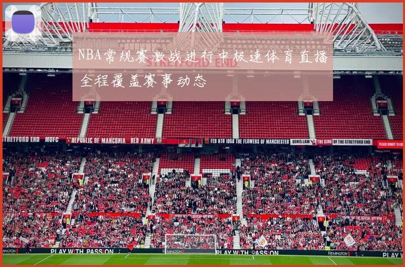 NBA常规赛激战进行中极速体育直播全程覆盖赛事动态