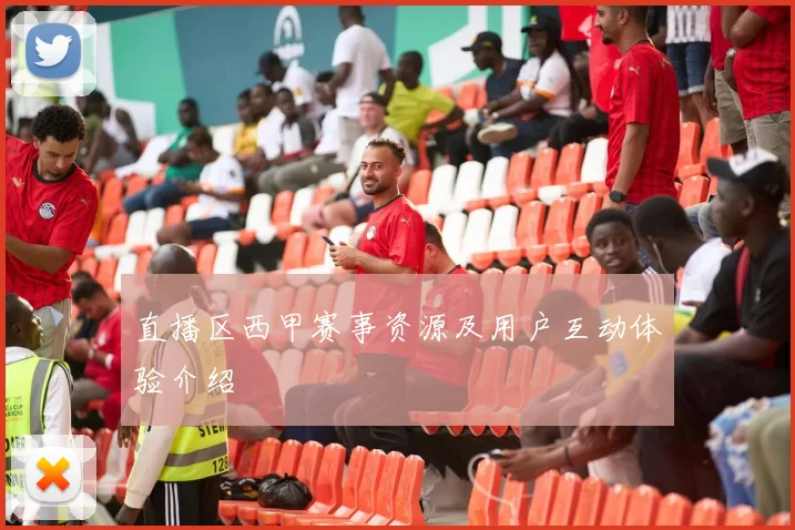 直播区西甲赛事资源及用户互动体验介绍