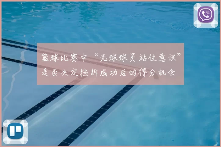 篮球比赛中“无球球员站位意识”是否决定挡拆成功后的得分机会