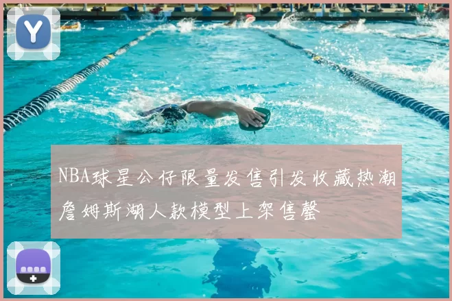 NBA球星公仔限量发售引发收藏热潮詹姆斯湖人款模型上架售罄