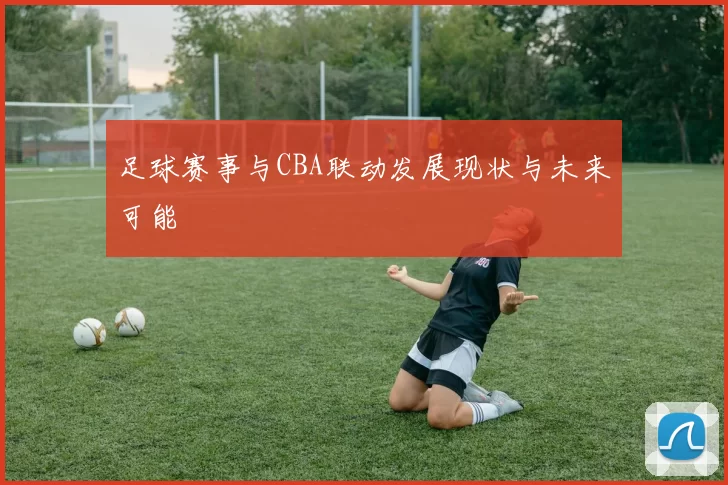 足球赛事与CBA联动发展现状与未来可能