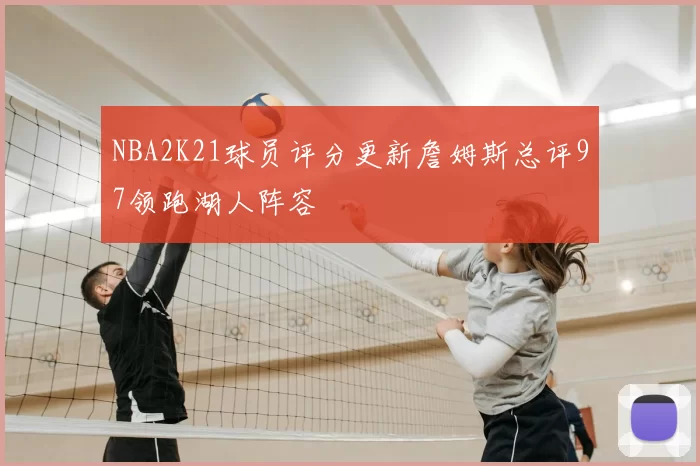 NBA2K21球员评分更新詹姆斯总评97领跑湖人阵容