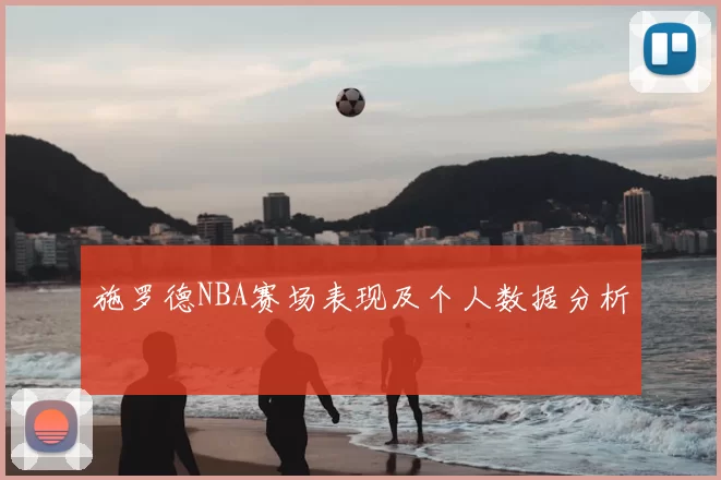 施罗德NBA赛场表现及个人数据分析