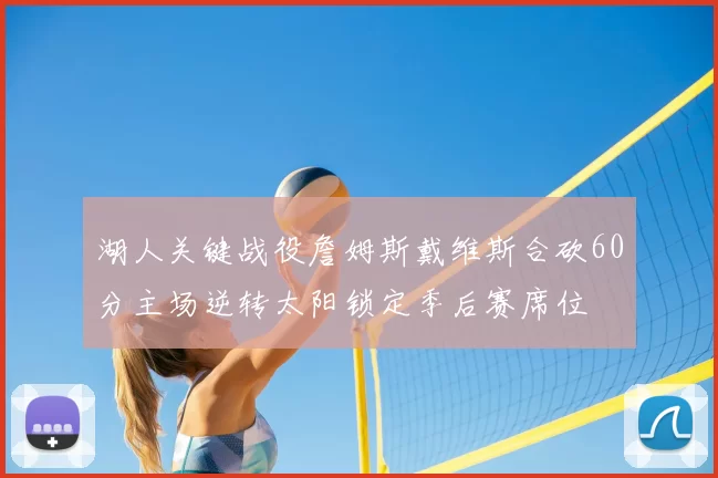 湖人关键战役詹姆斯戴维斯合砍60分主场逆转太阳锁定季后赛席位