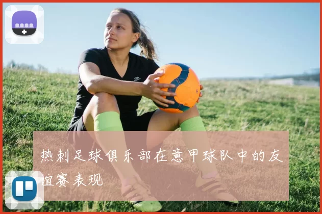 热刺足球俱乐部在意甲球队中的友谊赛表现