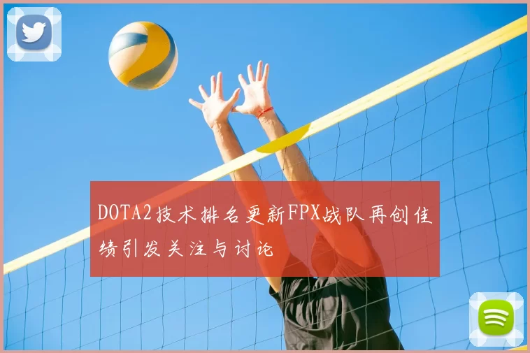 DOTA2技术排名更新FPX战队再创佳绩引发关注与讨论