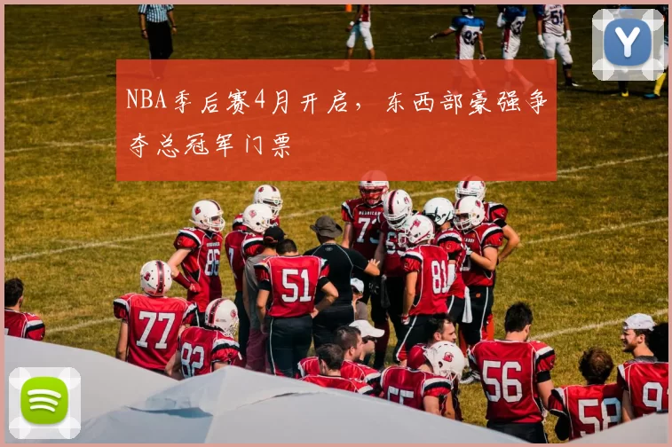NBA季后赛4月开启，东西部豪强争夺总冠军门票
