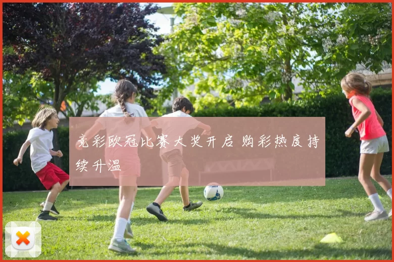 竞彩欧冠比赛大奖开启 购彩热度持续升温
