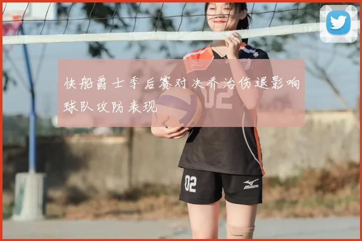 快船爵士季后赛对决乔治伤退影响球队攻防表现