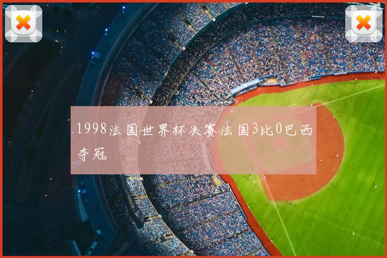 1998法国世界杯决赛法国3比0巴西夺冠