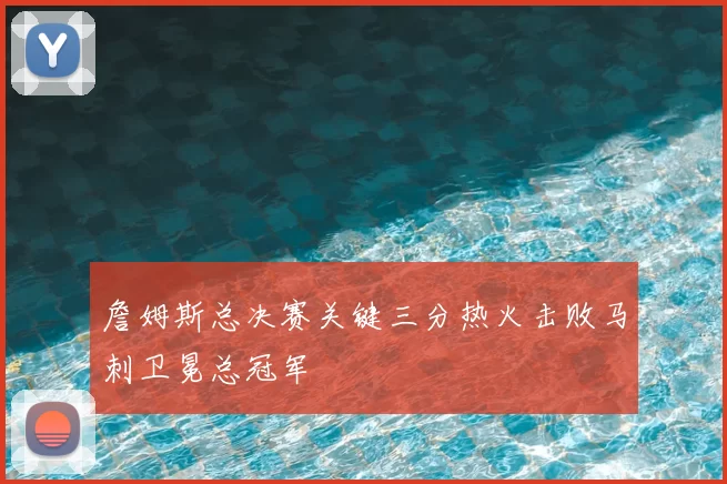 詹姆斯总决赛关键三分热火击败马刺卫冕总冠军
